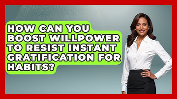 How Can You Boost Willpower To Resist Instant Gratification For Habits? - Habit Hacks Hub