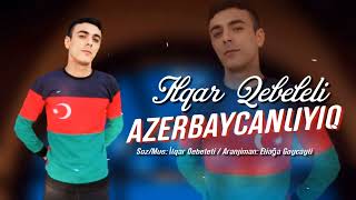 İlqar Qebeleli - Azerbaycanliyiq - 2024 ( Official Music )