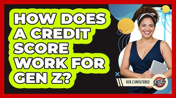 How Does A Credit Score Work For Gen Z? - Gen Z Unfiltered