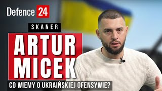 Ukraińska ofensywa: co wiemy? | Gość: Artur Micek | Skaner Defence24