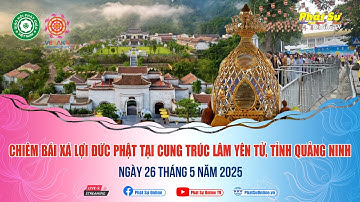 [TRỰC TIẾP] Lễ chiêm bái Xá Lợi Phật tại Cung Trúc Lâm Yên Tử (Quảng Ninh) | Sáng ngày 26/5/2025