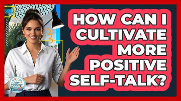 How Can I Cultivate More Positive Self-Talk?