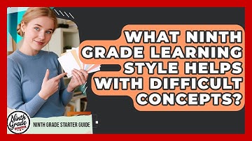 What Ninth Grade Learning Style Helps With Difficult Concepts? - Ninth Grade Starter Guide