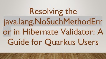 Resolving the java.lang.NoSuchMethodError in Hibernate Validator: A Guide for Quarkus Users