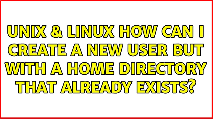 Unix & Linux: How can I create a new user but with a home directory that already exists?