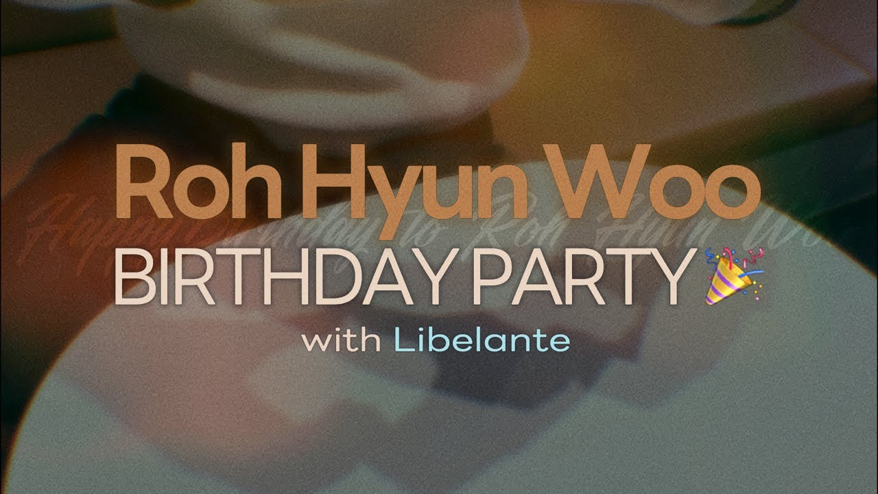 Roh Hyun Woo BIRTHDAY PARTY🎉