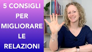 Come migliorare le tue relazioni, 5 consigli per stare bene con gli altri.