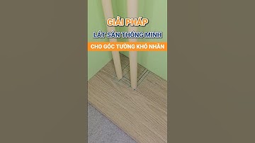 Giải pháp lát sàn thông minh cho góc tường khó nhằn