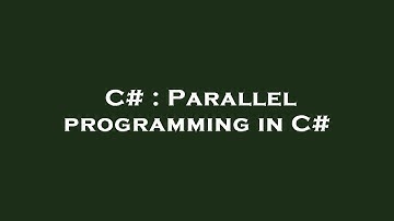 C# : Parallel programming in C#