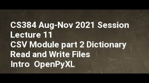 CS384 Aug Nov 2021 Session Lecture 12 CSV Module part 2 Dictionary Read and Write Files OpenPyXL