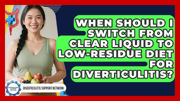 When Should I Switch From Clear Liquid To Low-residue Diet For Diverticulitis?