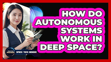 How Do Autonomous Systems Work In Deep Space?