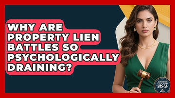 Why Are Property Lien Battles So Psychologically Draining? - Avoiding Common Legal Mistakes
