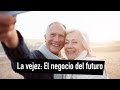 La vejez: El negocio del futuro