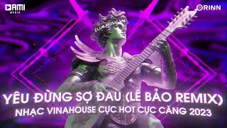 Đừng Quay Mặt Đi Lê Bảo Remix - Yêu Đừng Sợ Đau Remix Hot TikTok | Mixtape Vinahouse Nhạc Bay 2023