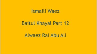 Ismaili Waez | Baitul Khayal Part 12 | Alwaez Rai Abu Ali