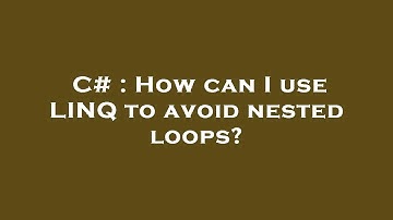 C# : How can I use LINQ to avoid nested loops?