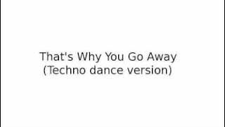 That's Why You Go Away (Techno dance version)