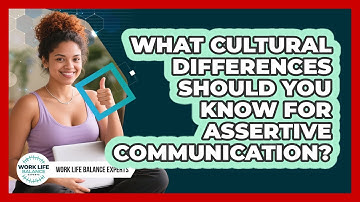 What Cultural Differences Should You Know For Assertive Communication? - Work Life Balance Experts