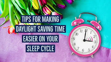 Tips for Making Daylight Saving Time Easier on Your Sleep Cycle