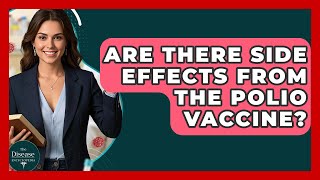 Are There Side Effects From The Polio Vaccine? - The Disease Encyclopedia