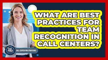 What Are Best Practices For Team Recognition In Call Centers?