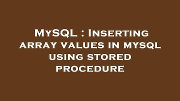 MySQL : Inserting array values in mysql using stored procedure