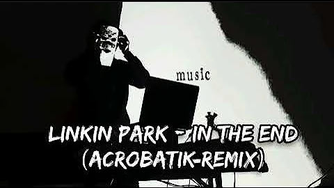 Linkin Park   In The End Acrobatik Remix