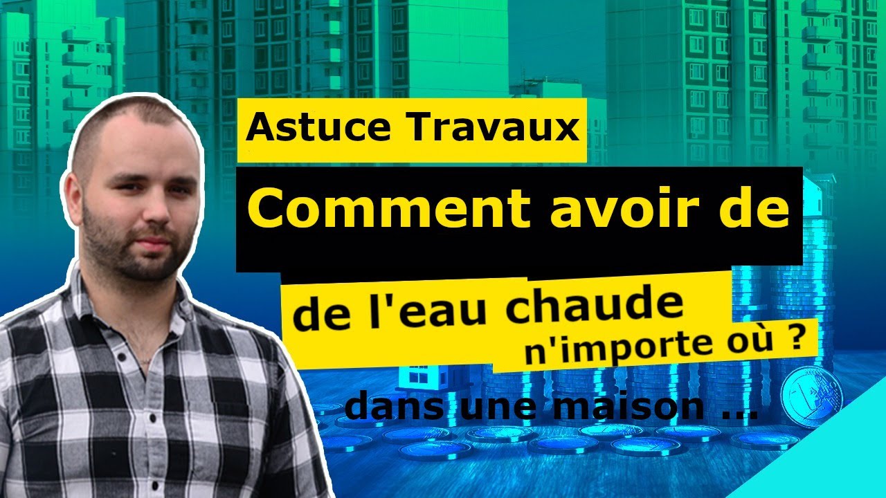 Astuce Travaux : Comment avoir de l'eau chaude n'importe où ?! - YouTube