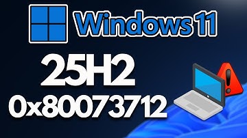 Windows 11 Version 25H2 Not Installing Error Code 0x80073712 FIX