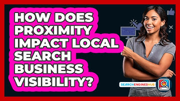 How Does Proximity Impact Local Search Business Visibility? - SearchEnginesHub.com
