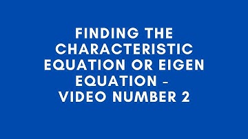 Finding the Characteristic equation or Eigen Equation of a Matrix - Video number 2