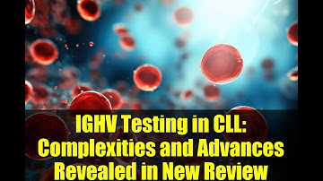 IGHV Testing in CLL: Complexities and Advances Revealed in New Review