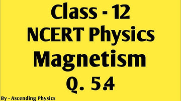 Question 5.4 | Magnetism | Class 12 Physics | NCERT Solution |
