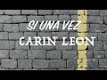 Si Una Vez - Carin Leon (Letra)(Lyrics)