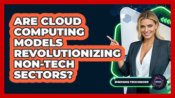 Are Cloud Computing Models Revolutionizing Non-tech Sectors? - Emerging Tech Insider