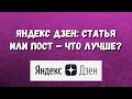 ✔️ЯндексДзен статья или пост — что лучше? / Чем отличается пост от статьи Яндекс Дзен