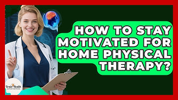 How To Stay Motivated For Home Physical Therapy? - Brain Health Support Network