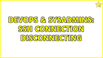 DevOps & SysAdmins: SSH Connection disconnecting