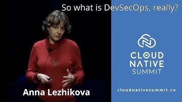 Cloud Native Summit - So what is DevSecOps, really? / Anna Lezhikova
