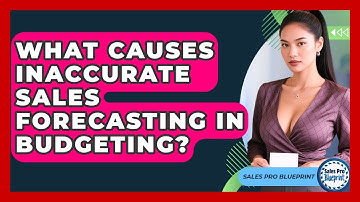 What Causes Inaccurate Sales Forecasting In Budgeting? - Sales Pro Blueprint