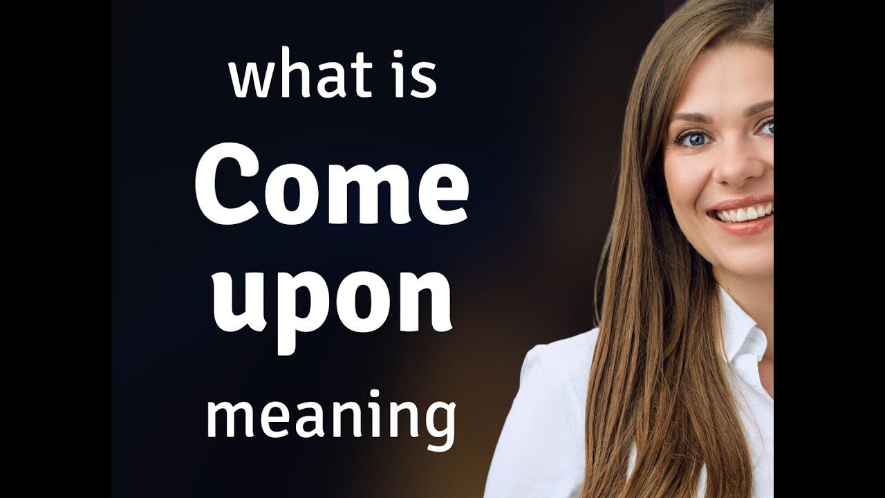 Come Upon What Is COME UPON Definition YouTube come-upon-what-is-come-upon-definition-youtube