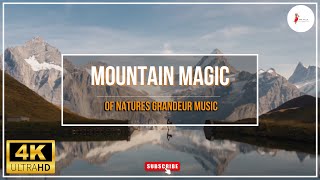 Mountain Magic Of Natures Grandeur Music | A Visual Exploration of Nature's Grandeur 4K
