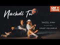 NACHDI TU | Tanzeel Khan | @Unnati Malharkar