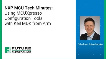 NXP MCU Tech Minutes:  Using MCUXpresso Configuration Tools with Keil MDK from Arm