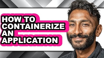 How to Containerize an Application - Easy Guide