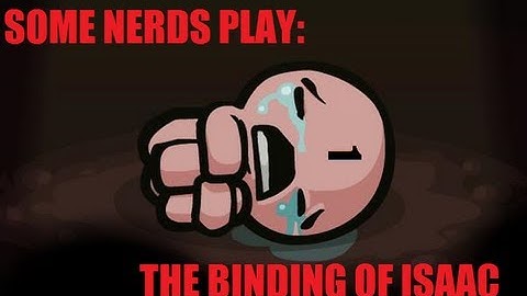 Some Nerds Play: Binding of Isaac [Episode 1: The Journey Begins]