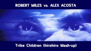 Tribe Children - Robert Miles vs. Alex Acosta (hirohiro Mash-up)