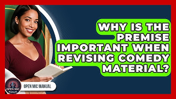 Why Is The Premise Important When Revising Comedy Material? - Open Mic Manual