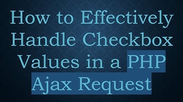 How to Effectively Handle Checkbox Values in a PHP Ajax Request